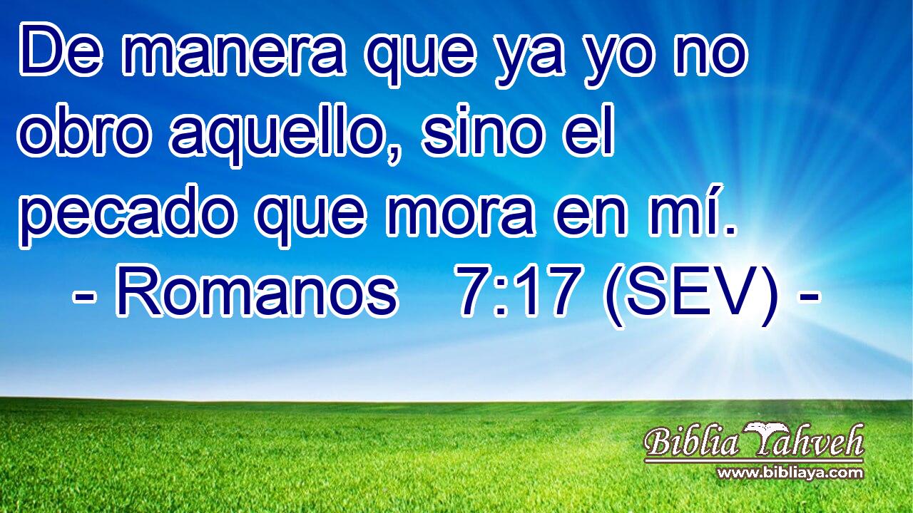 De manera que ya yo no obro aquello, sino el pecado que mora en mí.