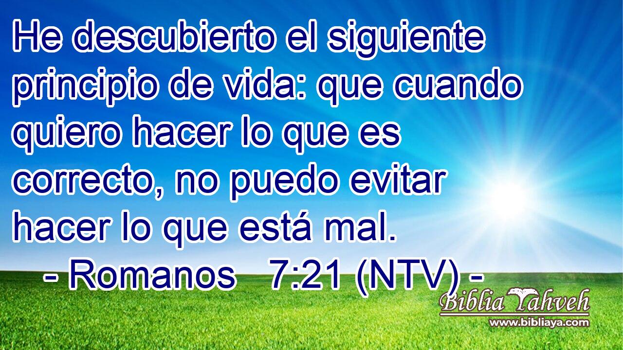 He descubierto el siguiente principio de vida: que cuando quiero hacer lo que es correcto, no puedo evitar hacer lo que está mal.