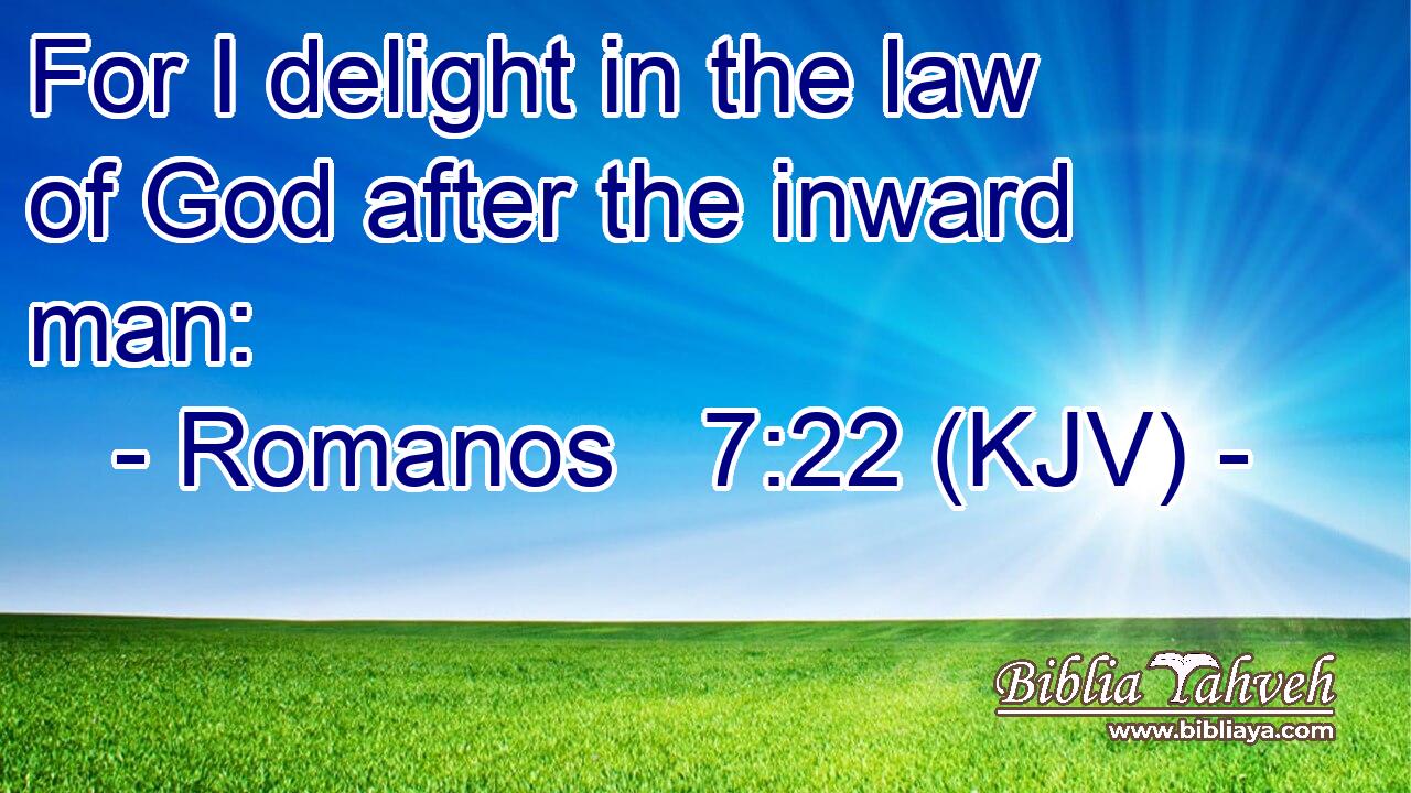 For I delight in the law of God after the inward man: