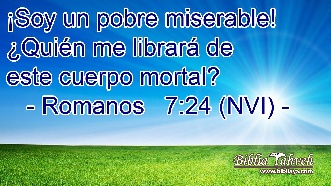  ¡Soy un pobre miserable! ¿Quién me librará de este cuerpo mortal? 