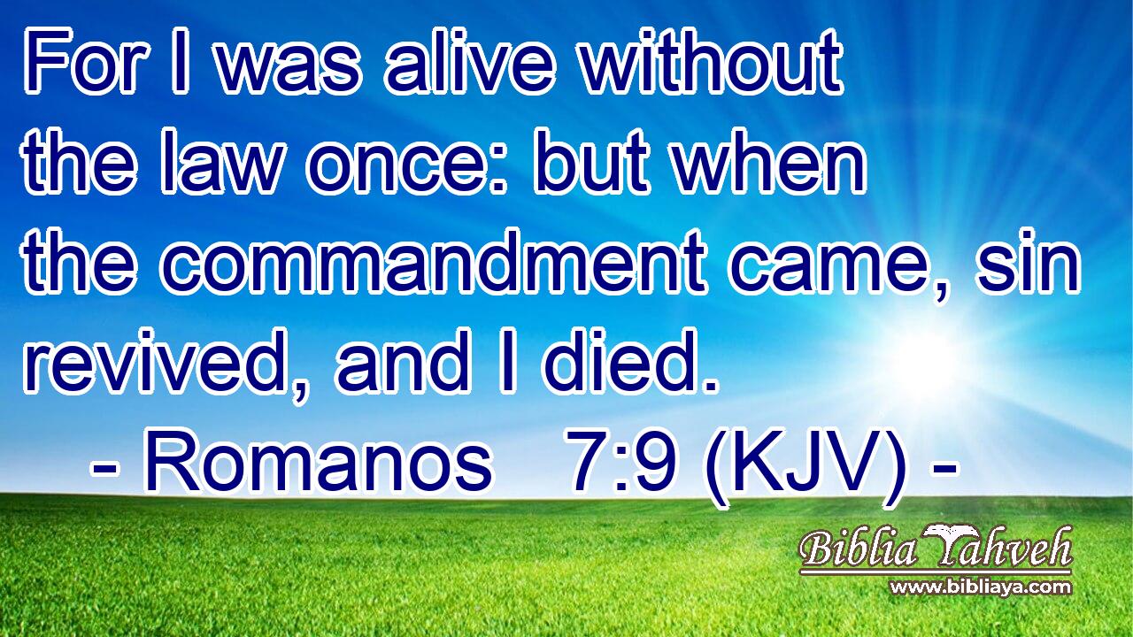 For I was alive without the law once: but when the commandment came, sin revived, and I died.