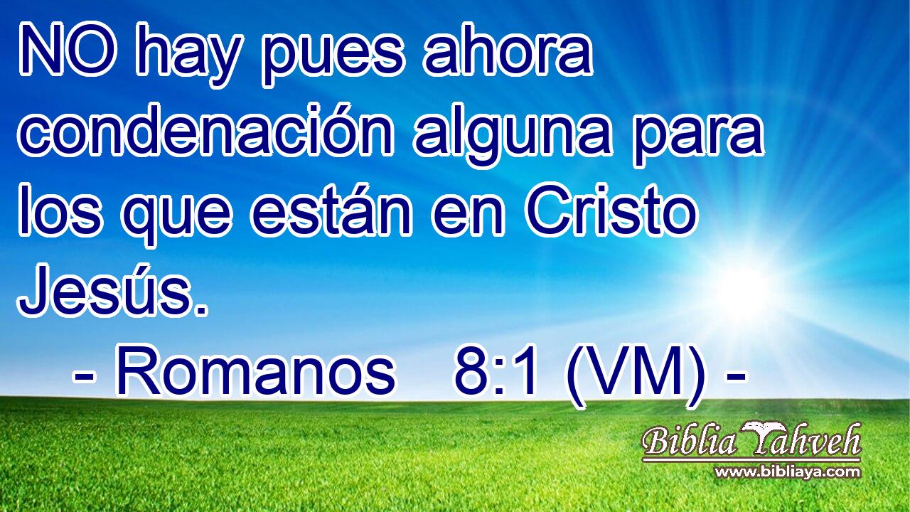  NO hay pues ahora condenación alguna para los que están en Cristo Jesús. 