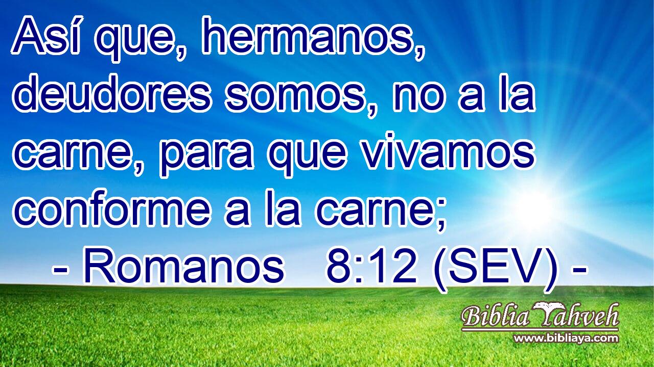 Así que, hermanos, deudores somos, no a la carne, para que vivamos conforme a la carne;