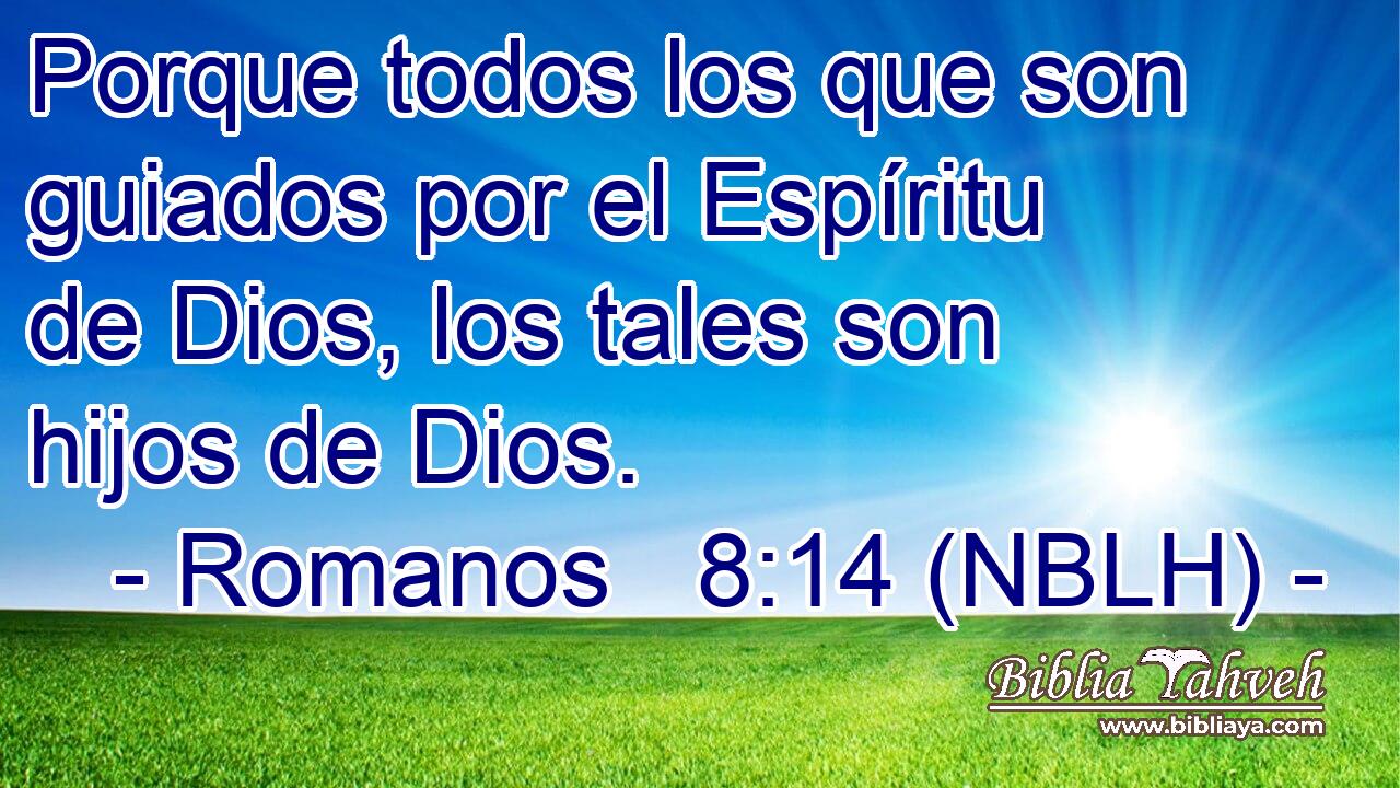  Porque todos los que son guiados por el Espíritu de Dios, los tales son hijos de Dios. 