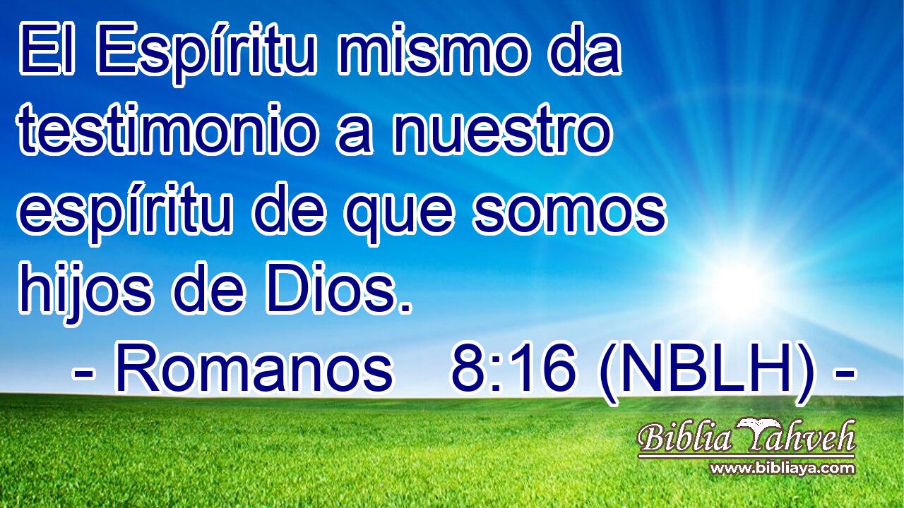  El Espíritu mismo da testimonio a nuestro espíritu de que somos hijos de Dios. 