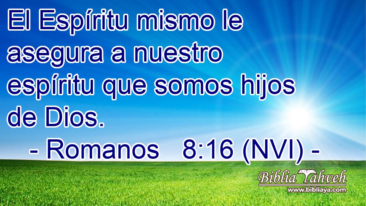  El Espíritu mismo le asegura a nuestro espíritu que somos hijos de Dios. 