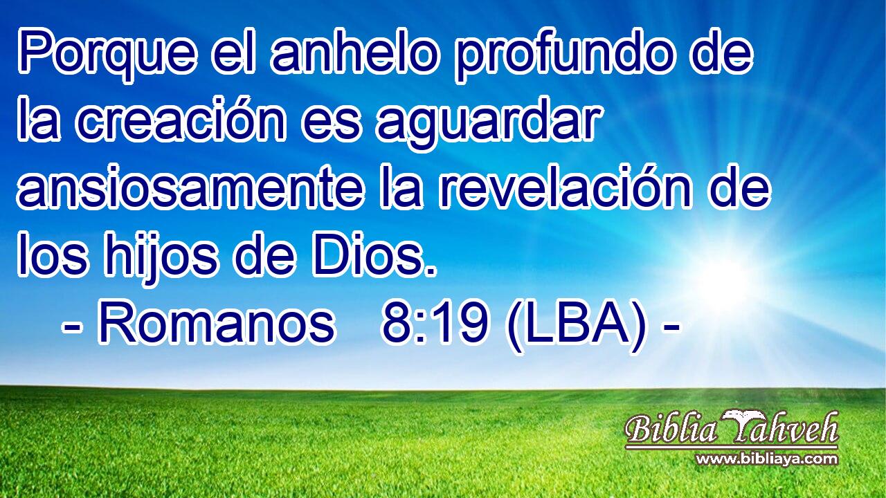 Porque el anhelo profundo de la creación es aguardar ansiosamente la revelación de los hijos de Dios.