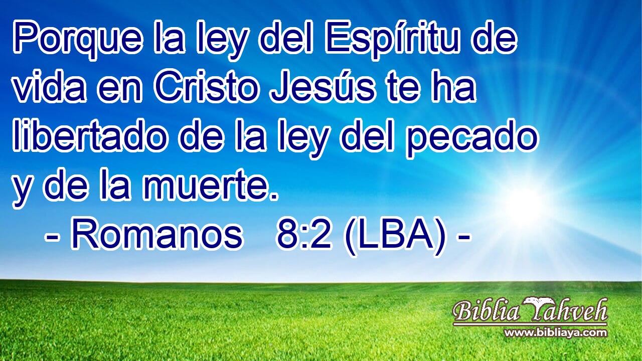 Porque la ley del Espíritu de vida en Cristo Jesús te ha libertado de la ley del pecado y de la muerte.