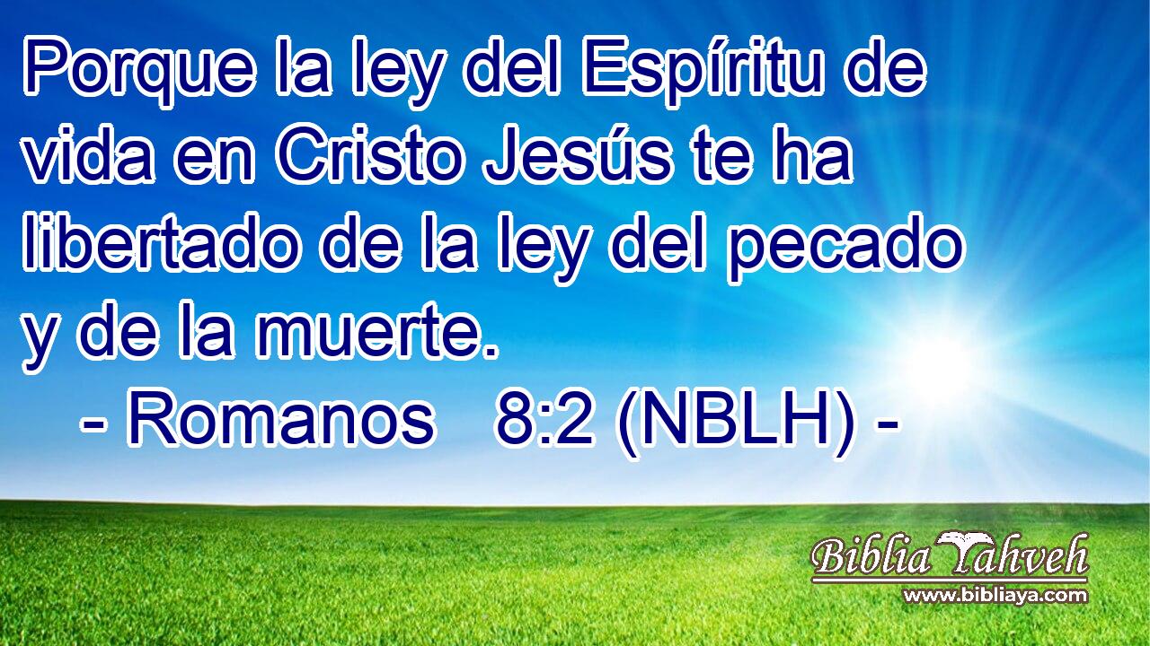  Porque la ley del Espíritu de vida en Cristo Jesús te ha libertado de la ley del pecado y de la muerte. 