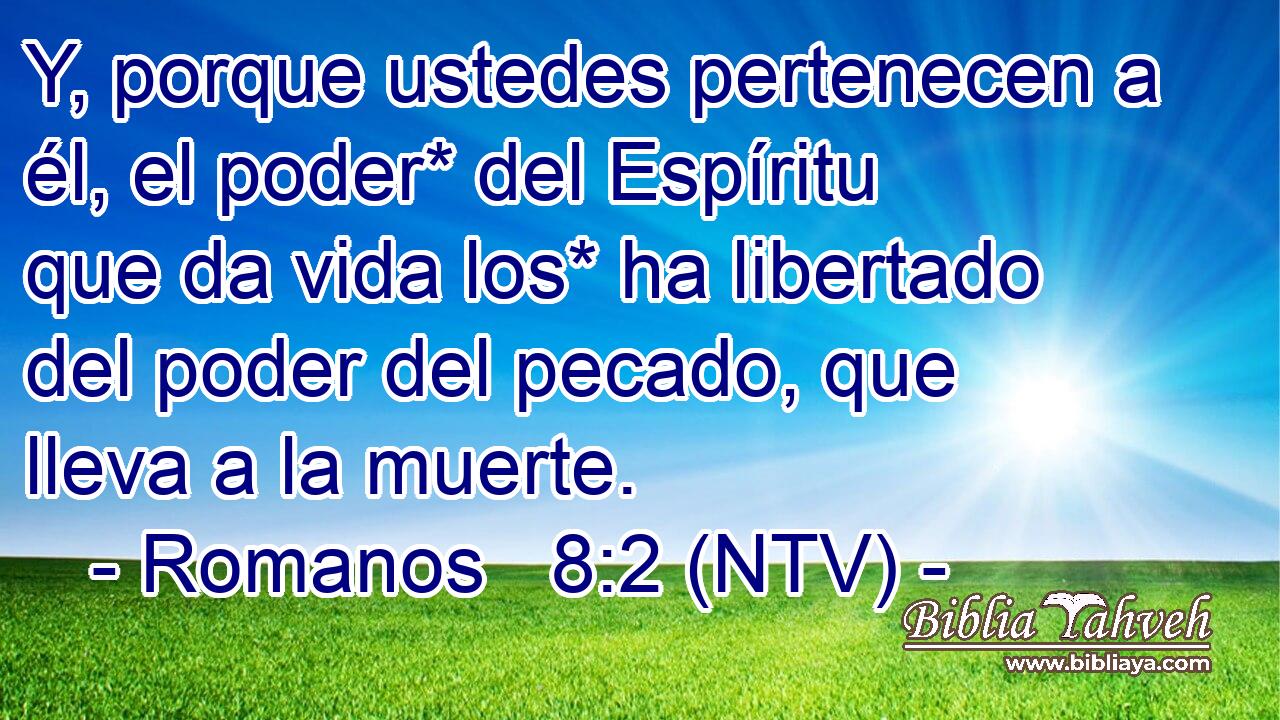 Y, porque ustedes pertenecen a él, el poder* del Espíritu que da vida los* ha libertado del poder del pecado, que lleva a la muerte.