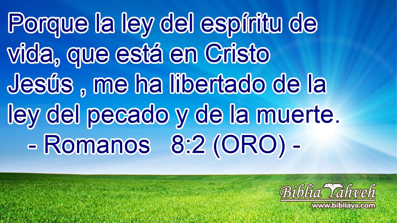  Porque la ley del espíritu de vida, que está en Cristo Jesús , me ha libertado de la ley del pecado y de la muerte. 