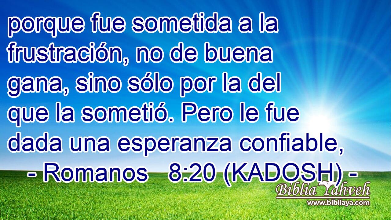  porque fue sometida a la frustración, no de buena gana, sino sólo por la del que la sometió. Pero le fue dada una esperanza confiable, 