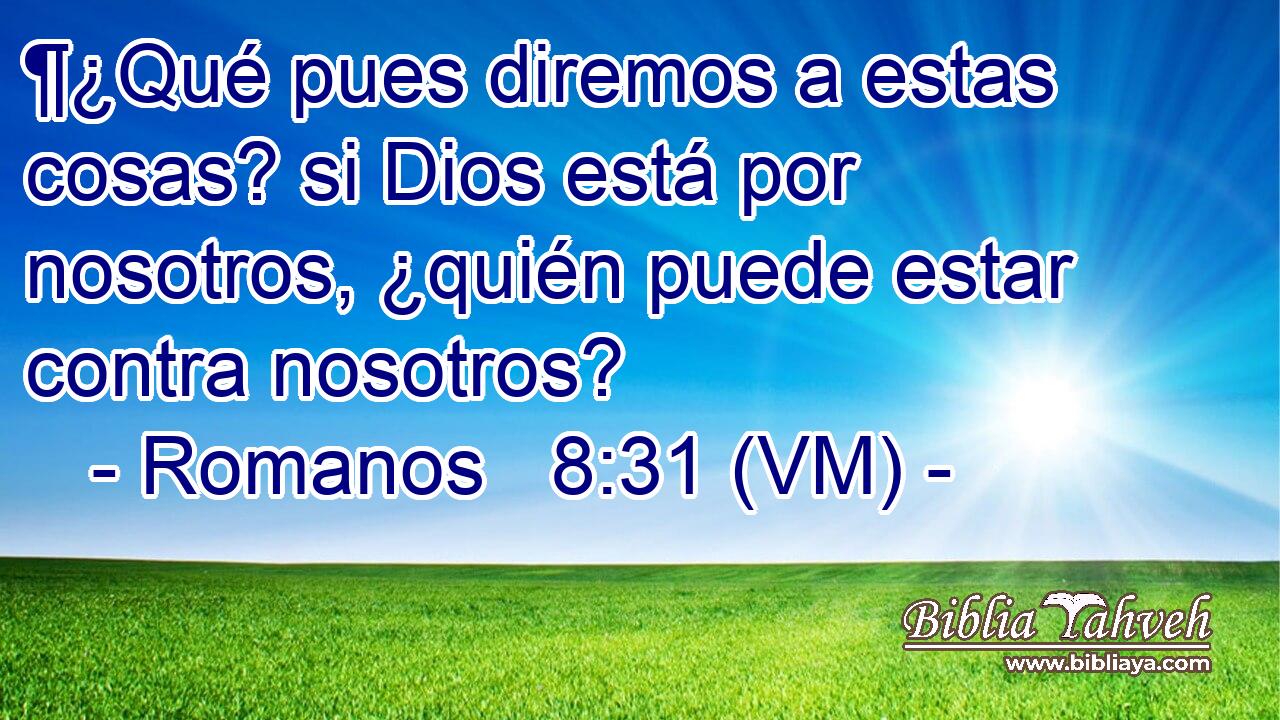  ¶¿Qué pues diremos a estas cosas? si Dios está por nosotros, ¿quién puede estar contra nosotros? 
