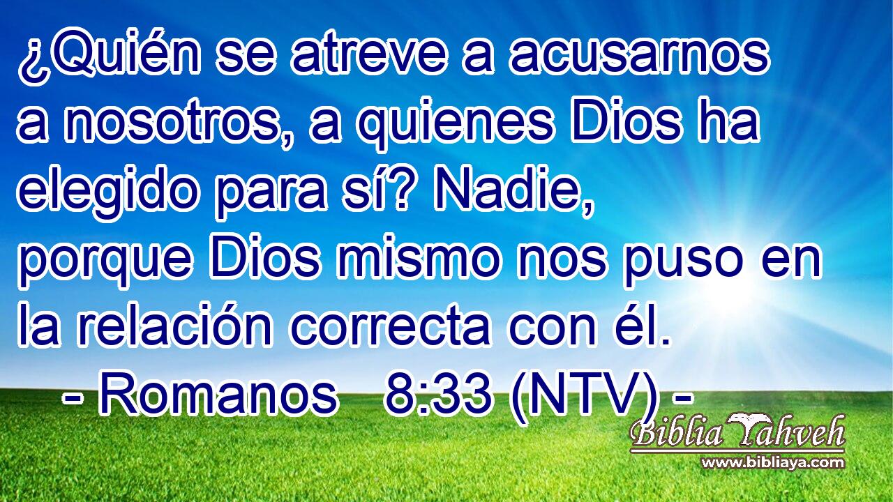 ¿Quién se atreve a acusarnos a nosotros, a quienes Dios ha elegido para sí? Nadie, porque Dios mismo nos puso en la relación correcta con él.