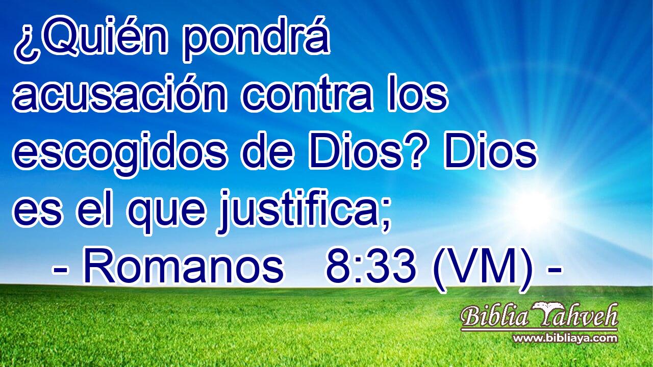  ¿Quién pondrá acusación contra los escogidos de Dios? Dios es el que justifica; 