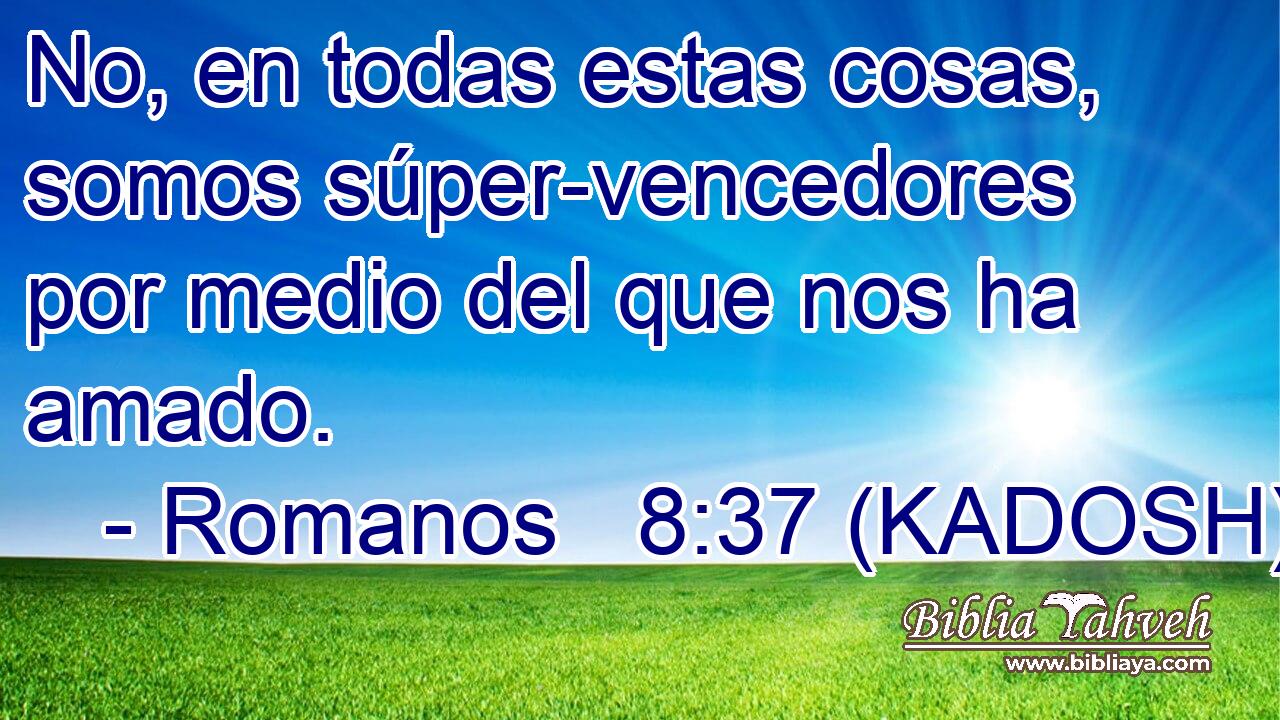  No, en todas estas cosas, somos súper-vencedores por medio del que nos ha amado. 