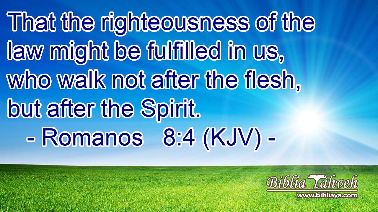 That the righteousness of the law might be fulfilled in us, who walk not after the flesh, but after the Spirit.
