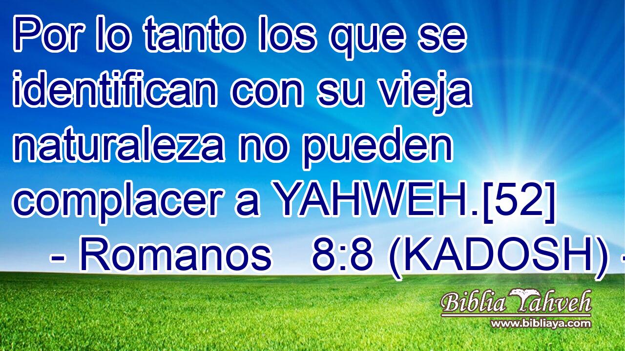  Por lo tanto los que se identifican con su vieja naturaleza no pueden complacer a YAHWEH.[52] 