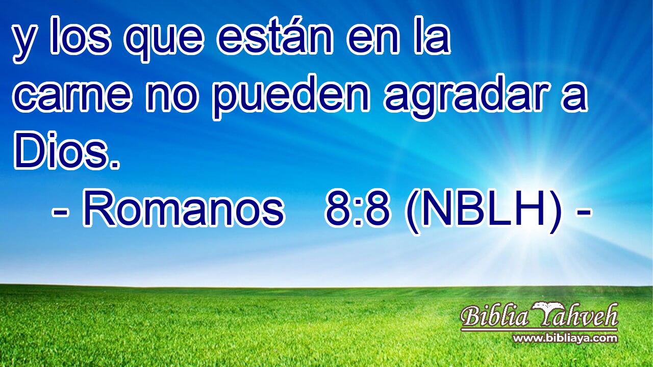  y los que están en la carne no pueden agradar a Dios. 