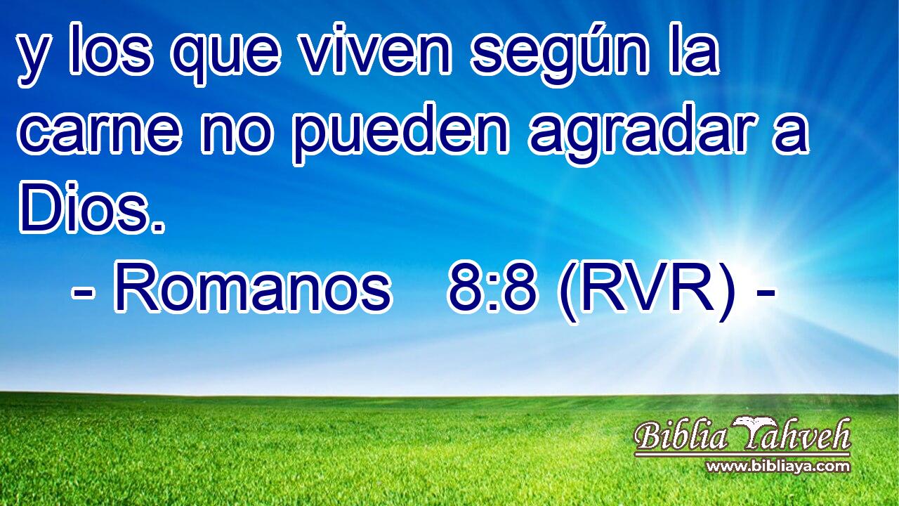 y los que viven según la carne no pueden agradar a Dios.