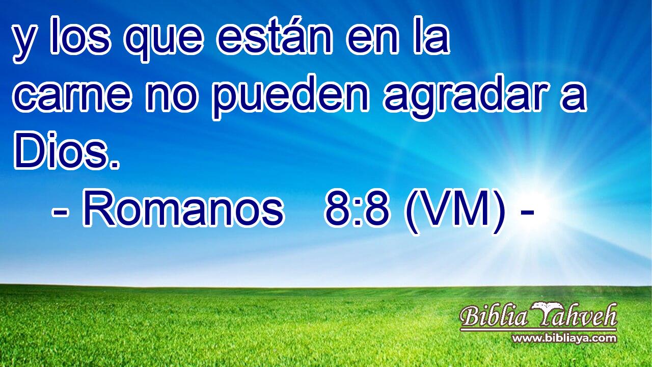  y los que están en la carne no pueden agradar a Dios. 