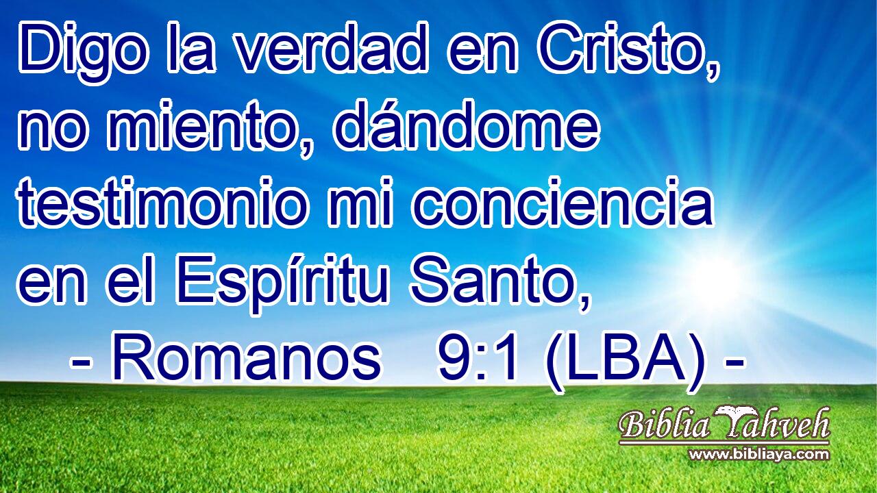 Digo la verdad en Cristo, no miento, dándome testimonio mi conciencia en el Espíritu Santo,