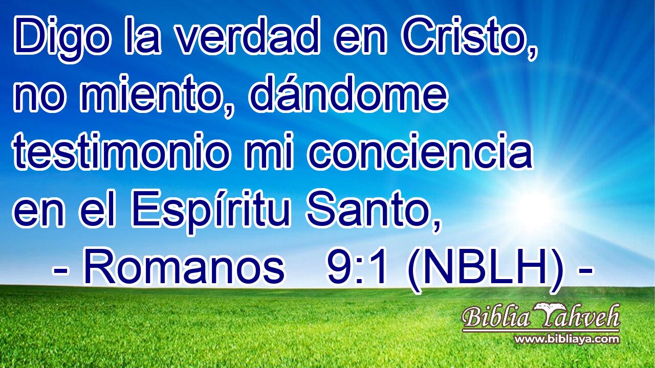  Digo la verdad en Cristo, no miento, dándome testimonio mi conciencia en el Espíritu Santo, 