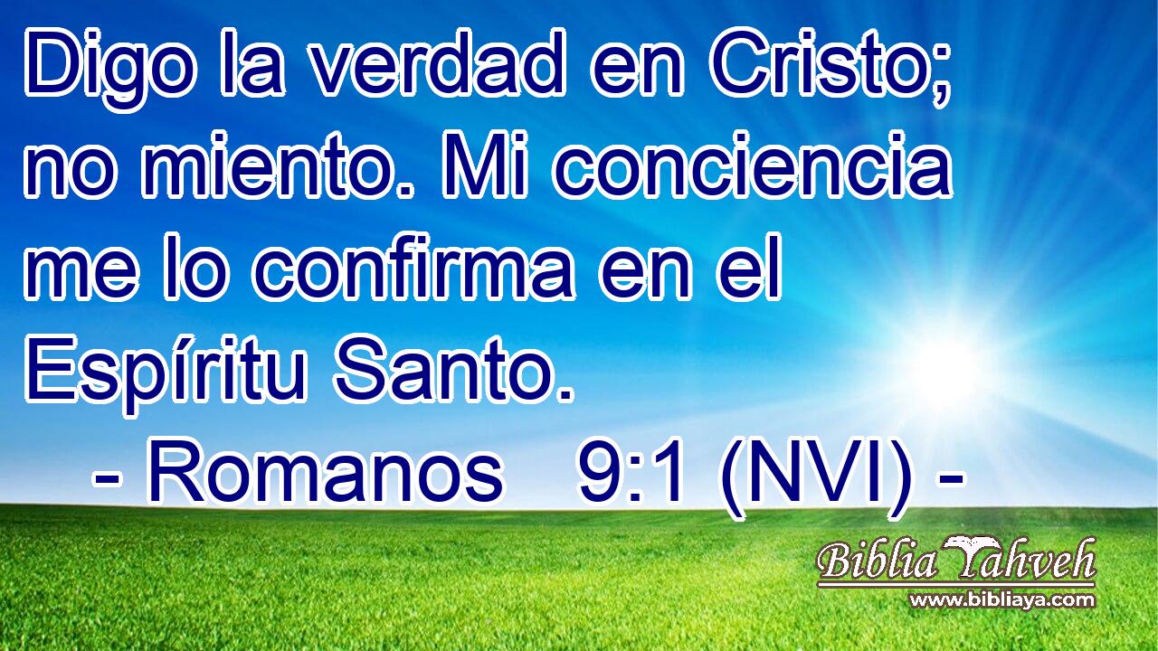  Digo la verdad en Cristo; no miento. Mi conciencia me lo confirma en el Espíritu Santo. 