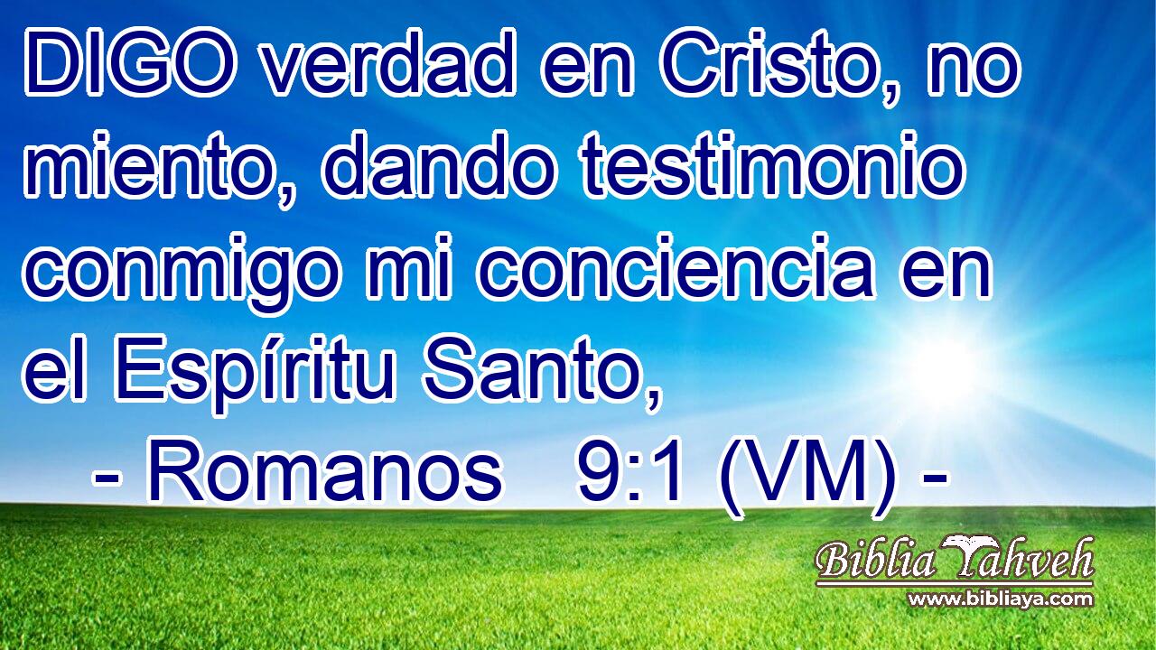  DIGO verdad en Cristo, no miento, dando testimonio conmigo mi conciencia en el Espíritu Santo, 