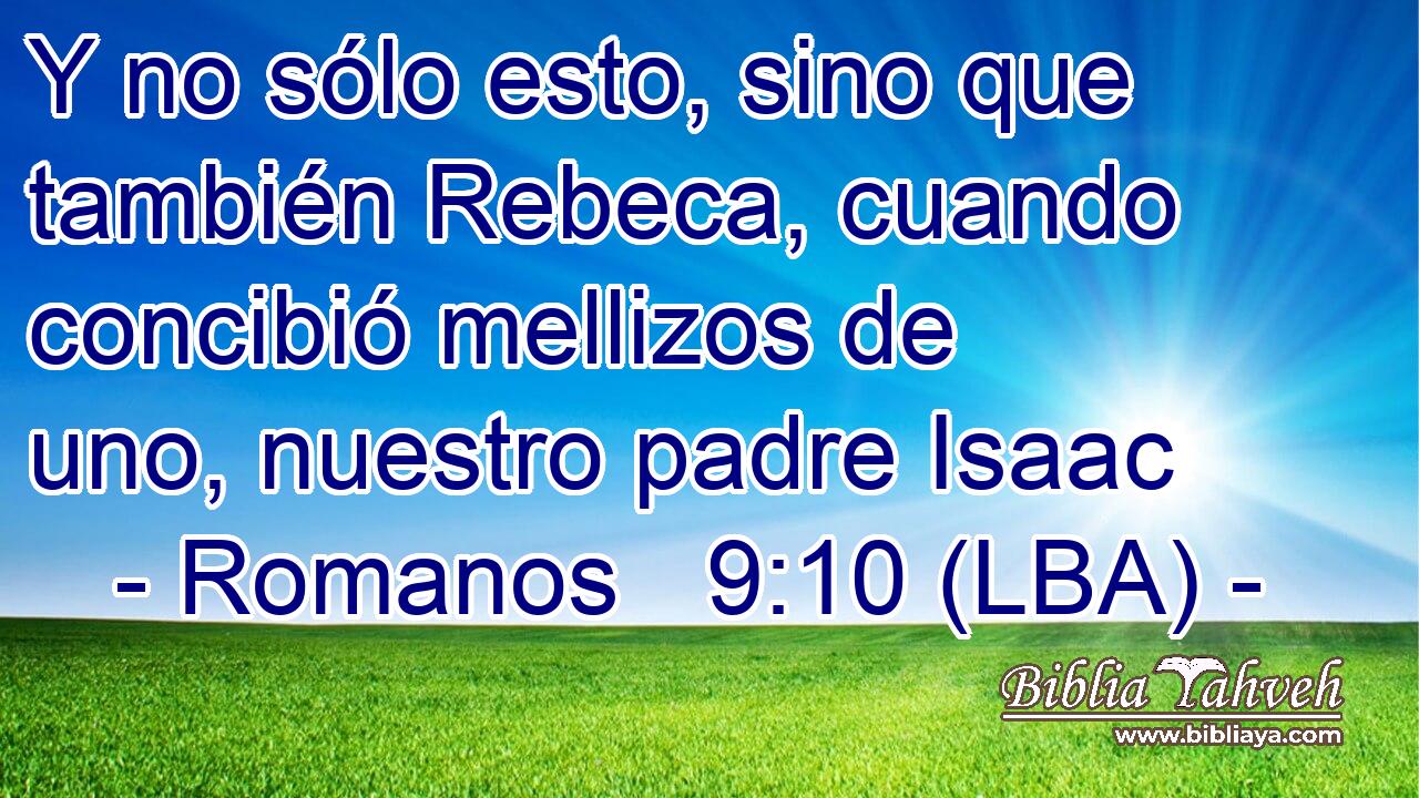 Y no sólo esto, sino que también Rebeca, cuando concibió mellizos de uno, nuestro padre Isaac