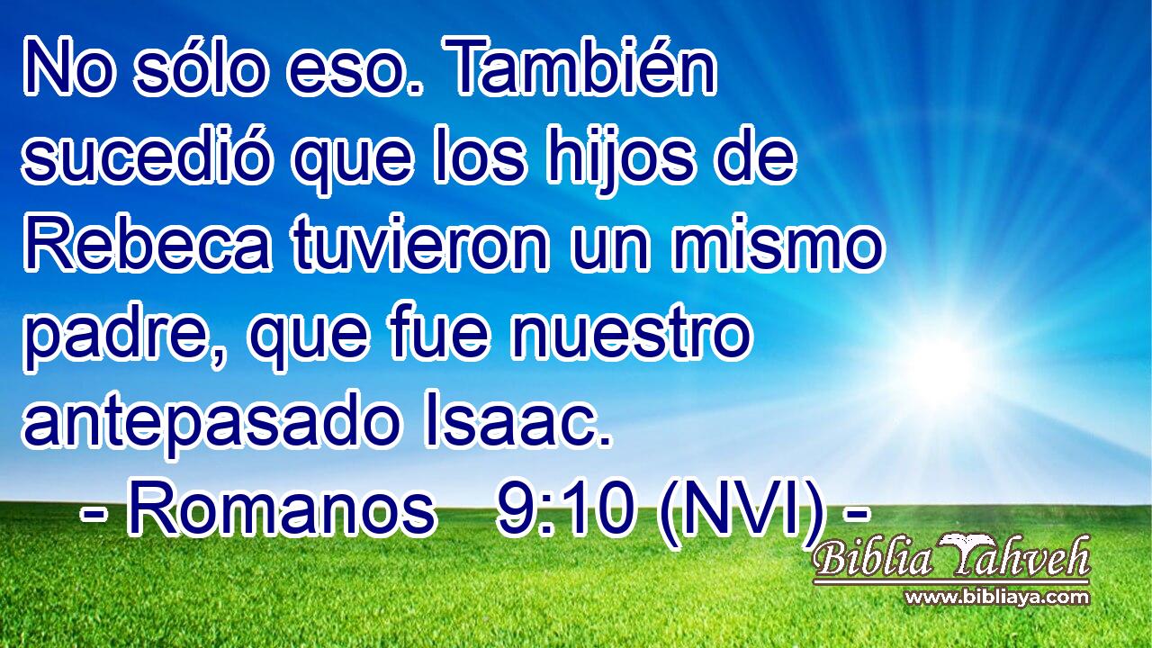 No sólo eso. También sucedió que los hijos de Rebeca tuvieron un mismo padre, que fue nuestro antepasado Isaac. 