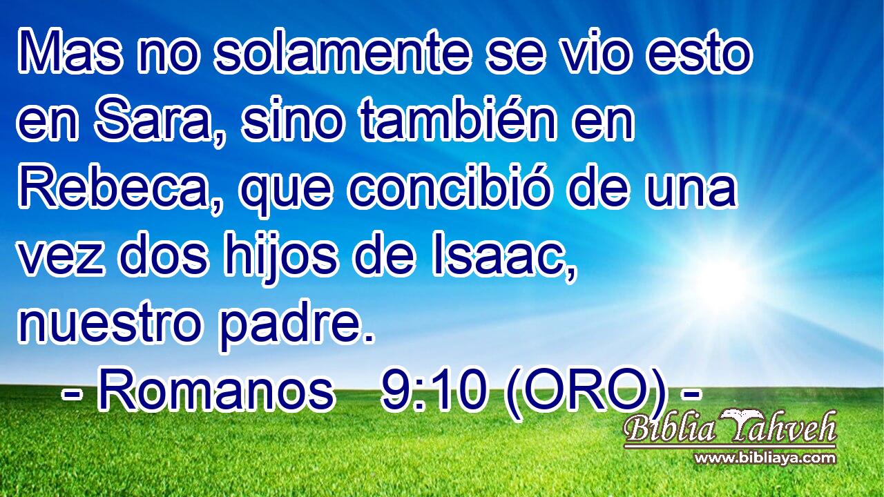  Mas no solamente se vio esto en Sara, sino también en Rebeca, que concibió de una vez dos hijos de Isaac, nuestro padre. 