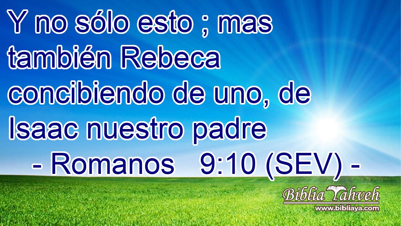 Y no sólo esto ; mas también Rebeca concibiendo de uno, de Isaac nuestro padre