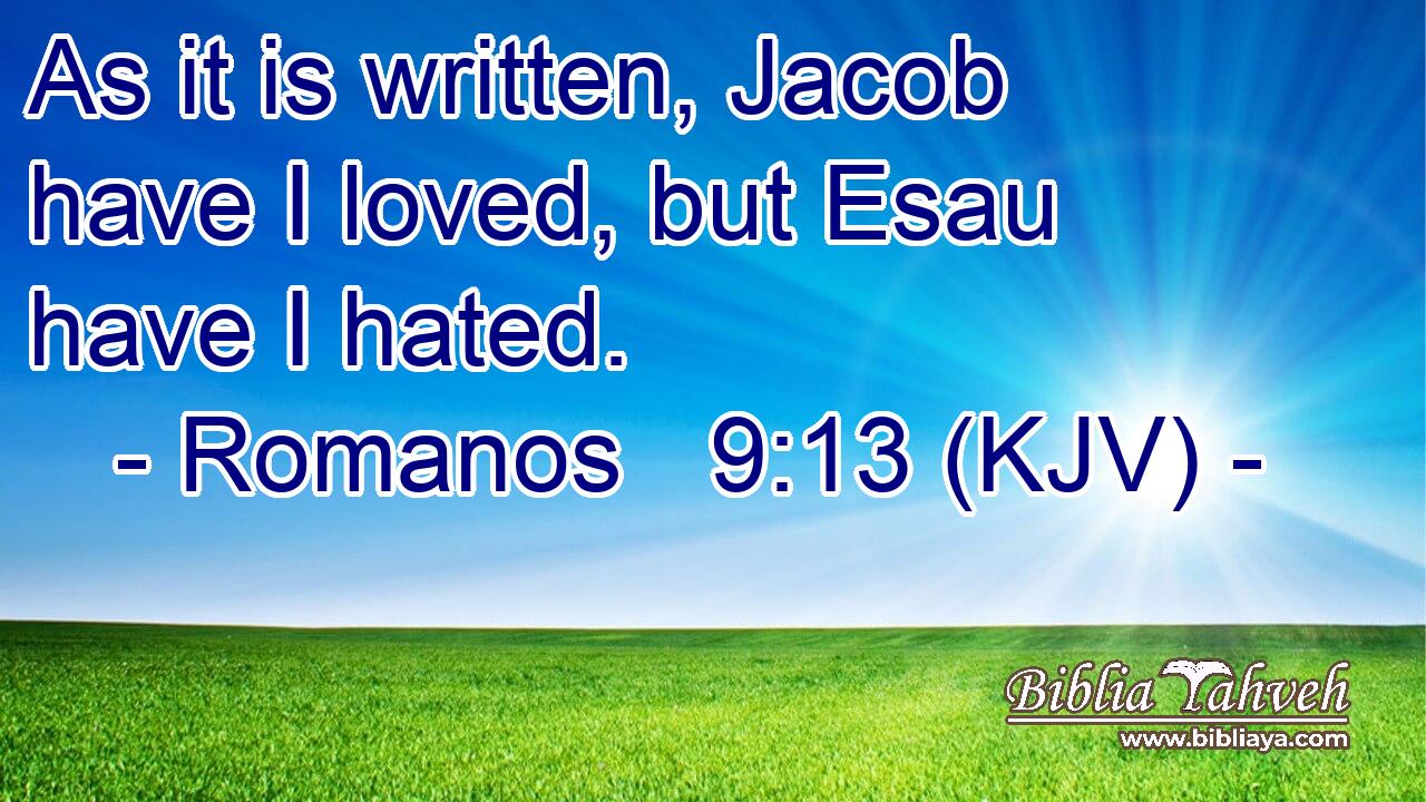 As it is written, Jacob have I loved, but Esau have I hated.