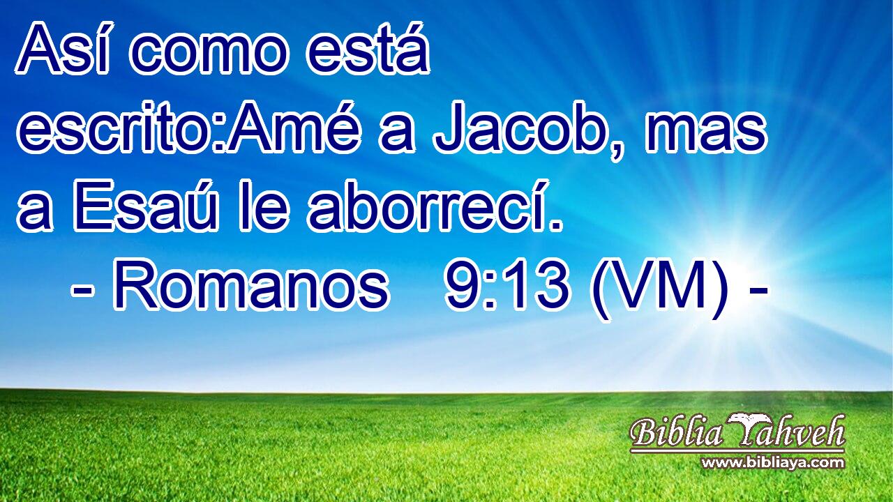 Así como está escrito:Amé a Jacob, mas a Esaú le aborrecí. 