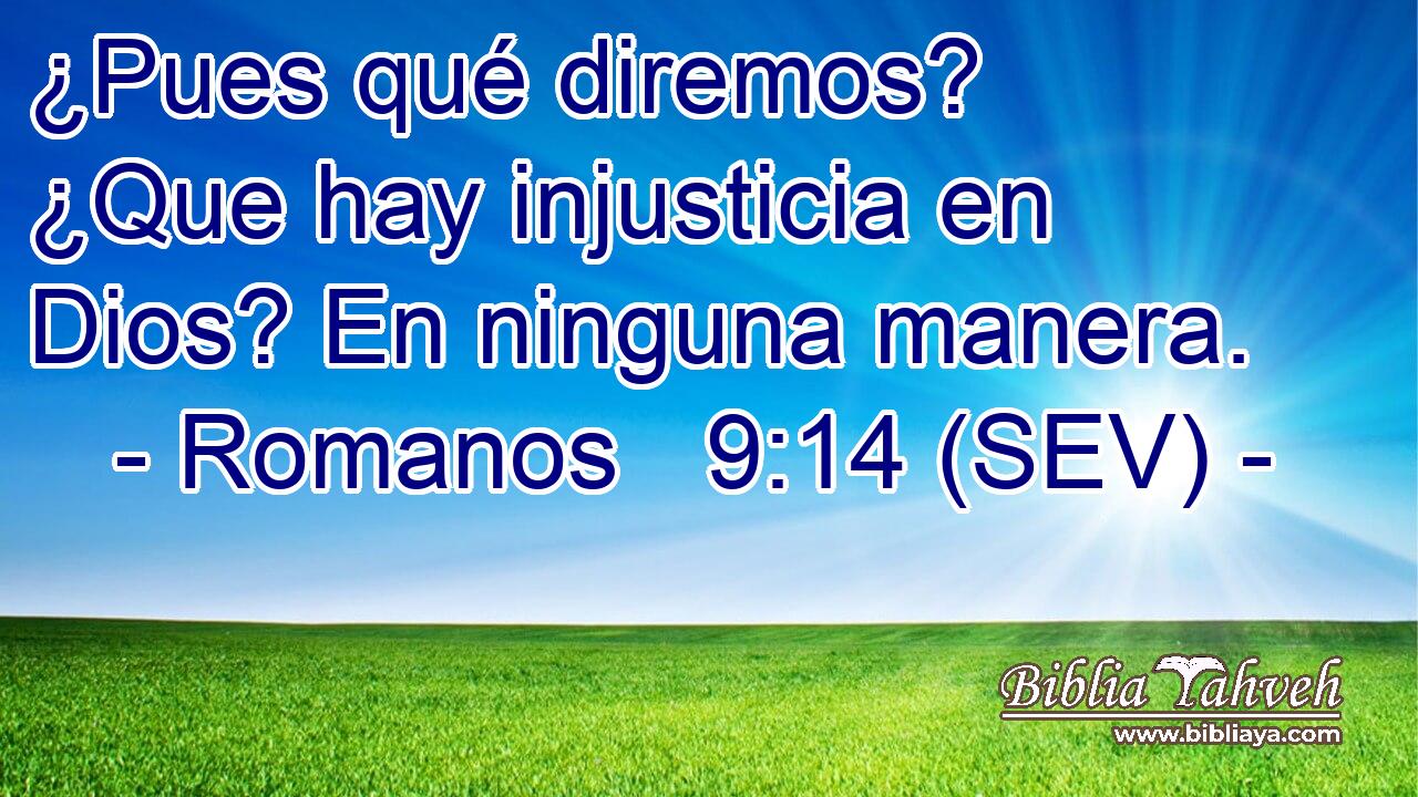 ¿Pues qué diremos? ¿Que hay injusticia en Dios? En ninguna manera.