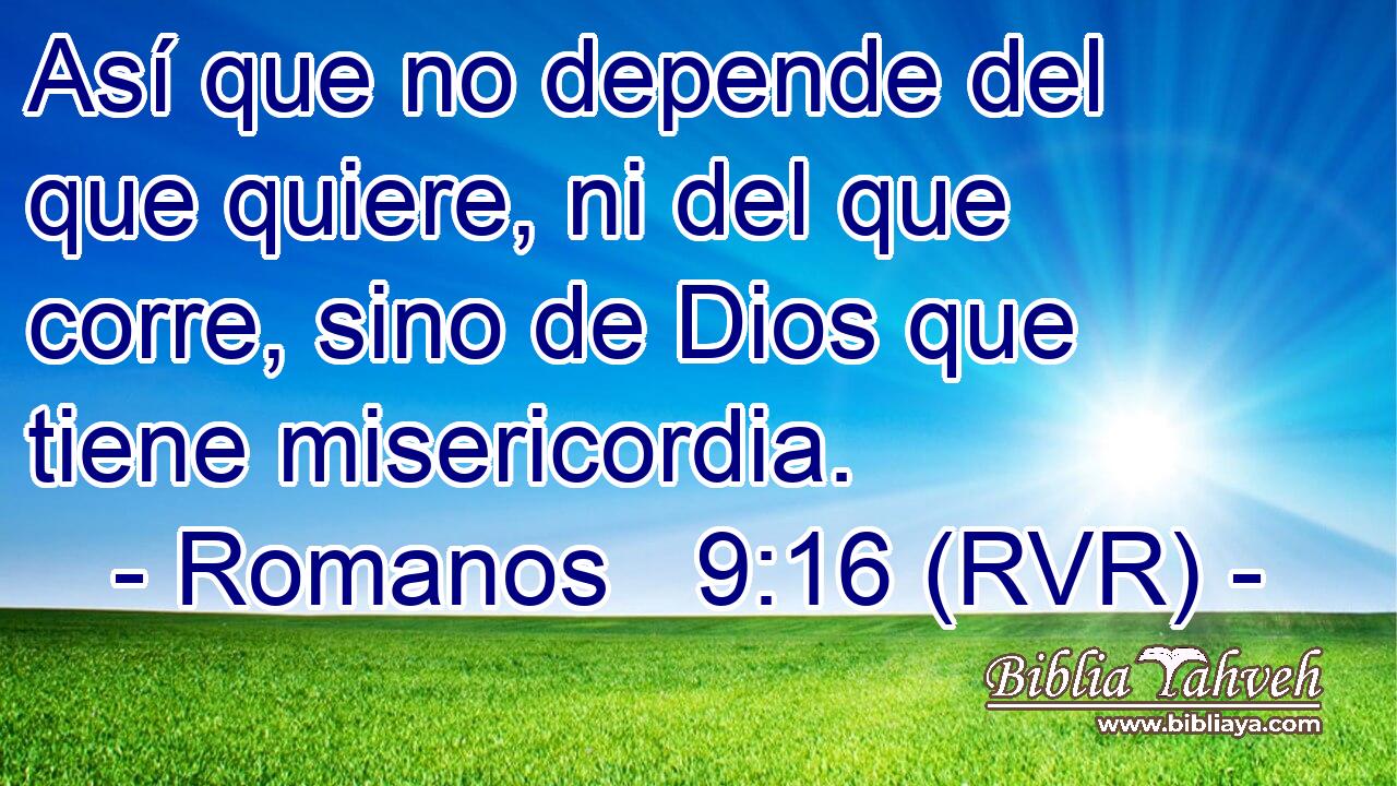 Así que no depende del que quiere, ni del que corre, sino de Dios que tiene misericordia.