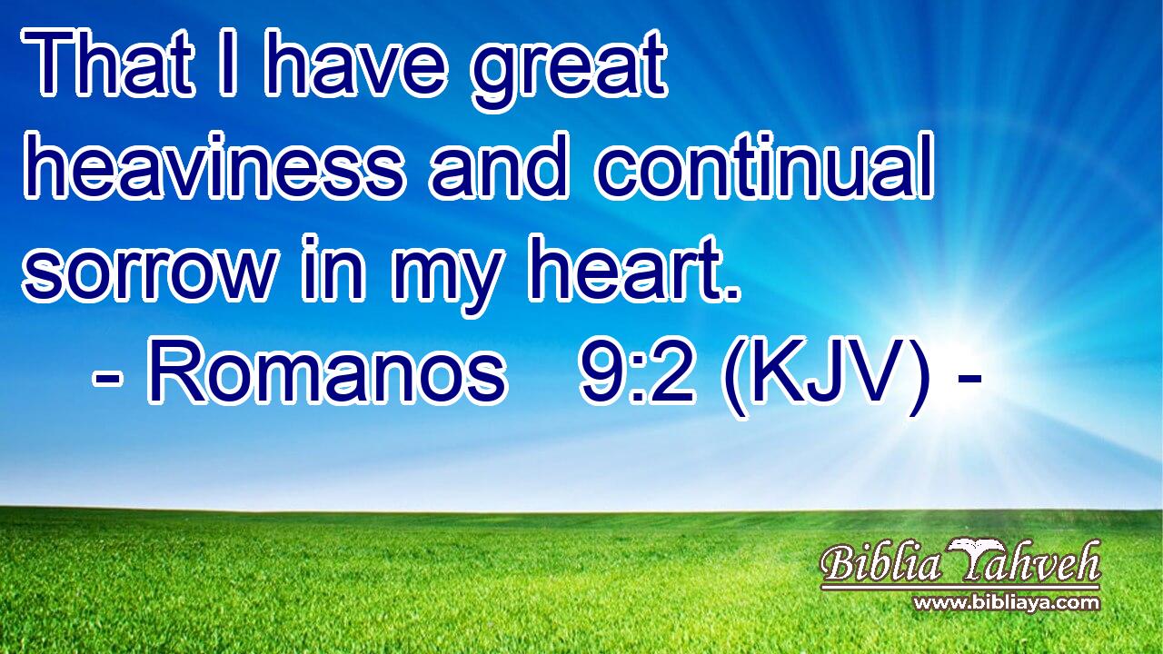 That I have great heaviness and continual sorrow in my heart.