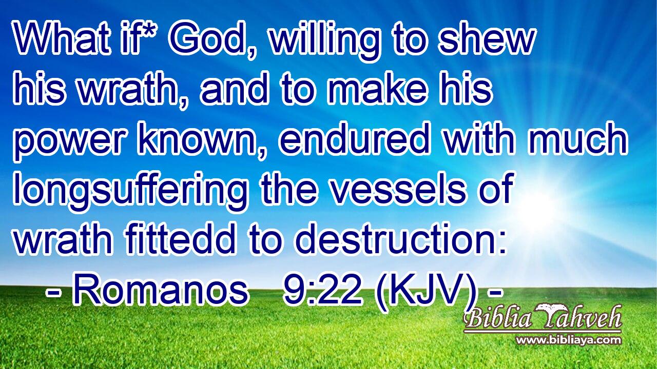 What if* God, willing to shew his wrath, and to make his power known, endured with much longsuffering the vessels of wrath fittedd to destruction: