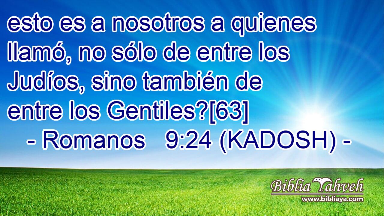  esto es a nosotros a quienes llamó, no sólo de entre los Judíos, sino también de entre los Gentiles?[63] 