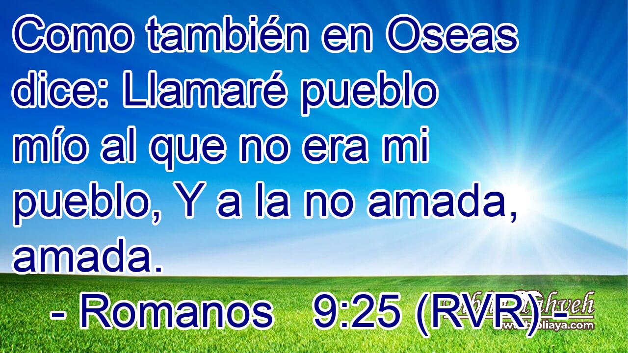 Como también en Oseas dice: Llamaré pueblo mío al que no era mi pueblo, Y a la no amada, amada.