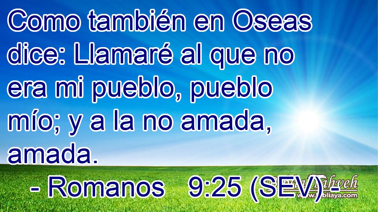 Como también en Oseas dice: Llamaré al que no era mi pueblo, pueblo mío; y a la no amada, amada.