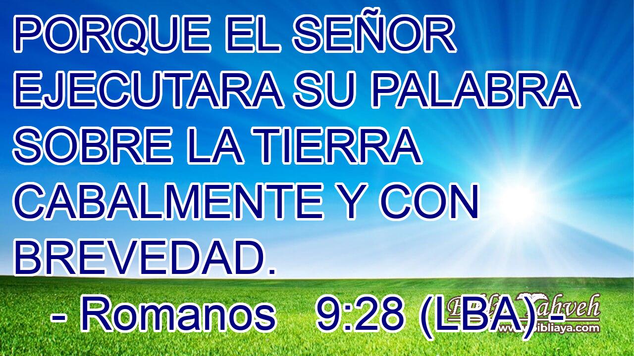 PORQUE EL SEÑOR EJECUTARA SU PALABRA SOBRE LA TIERRA CABALMENTE Y CON BREVEDAD.
