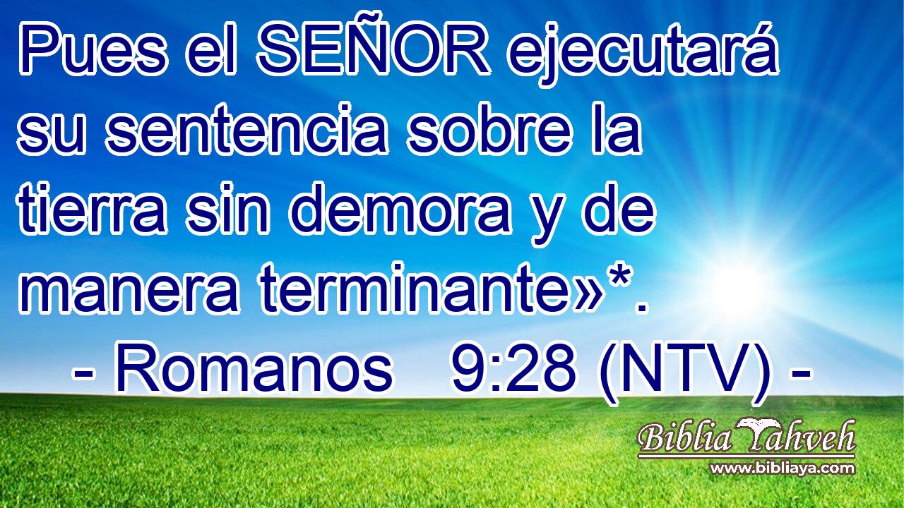 Pues el SEÑOR ejecutará su sentencia sobre la tierra sin demora y de manera terminante»*.
