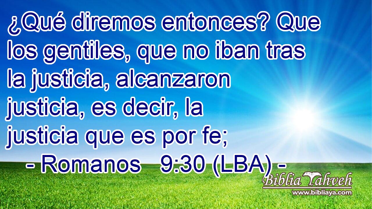 ¿Qué diremos entonces? Que los gentiles, que no iban tras la justicia, alcanzaron justicia, es decir, la justicia que es por fe;