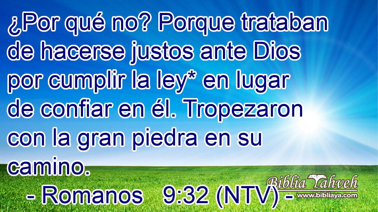 ¿Por qué no? Porque trataban de hacerse justos ante Dios por cumplir la ley* en lugar de confiar en él. Tropezaron con la gran piedra en su camino.