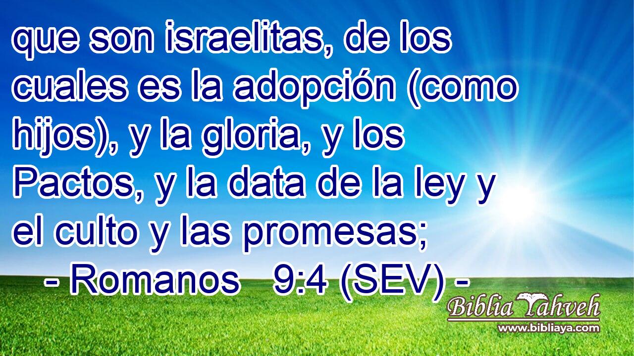 que son israelitas, de los cuales es la adopción (como hijos), y la gloria, y los Pactos, y la data de la ley y el culto y las promesas;