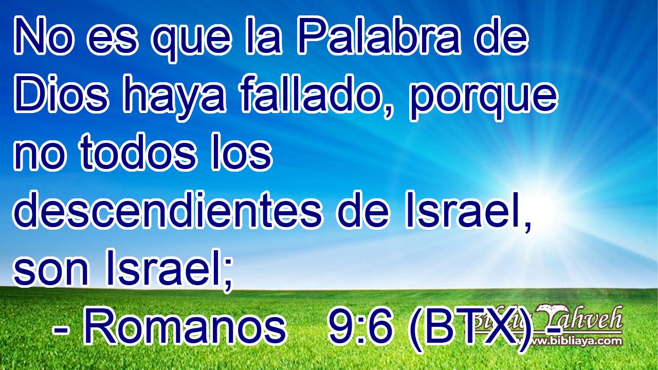 No es que la Palabra de Dios haya fallado, porque no todos los descendientes de Israel, son Israel;