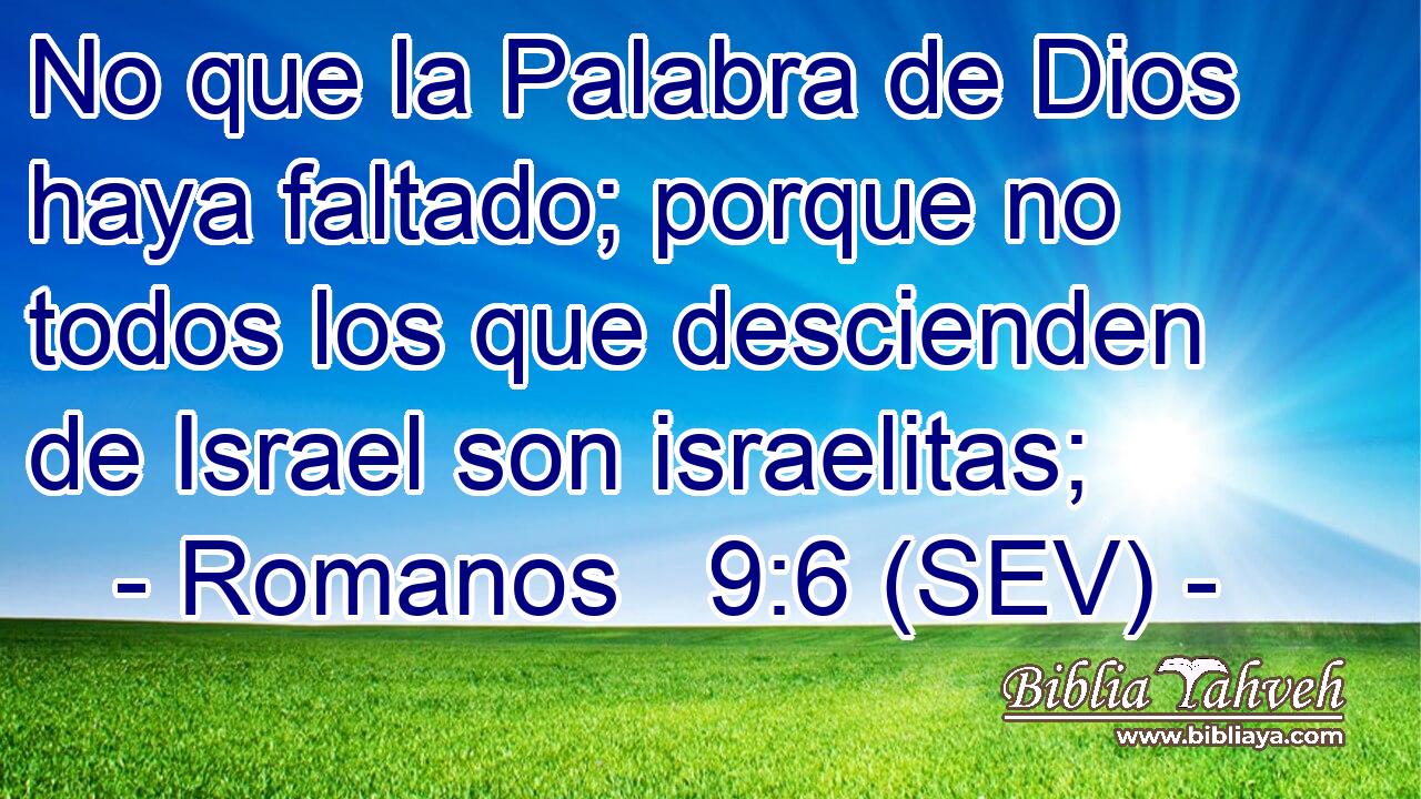 No que la Palabra de Dios haya faltado; porque no todos los que descienden de Israel son israelitas;