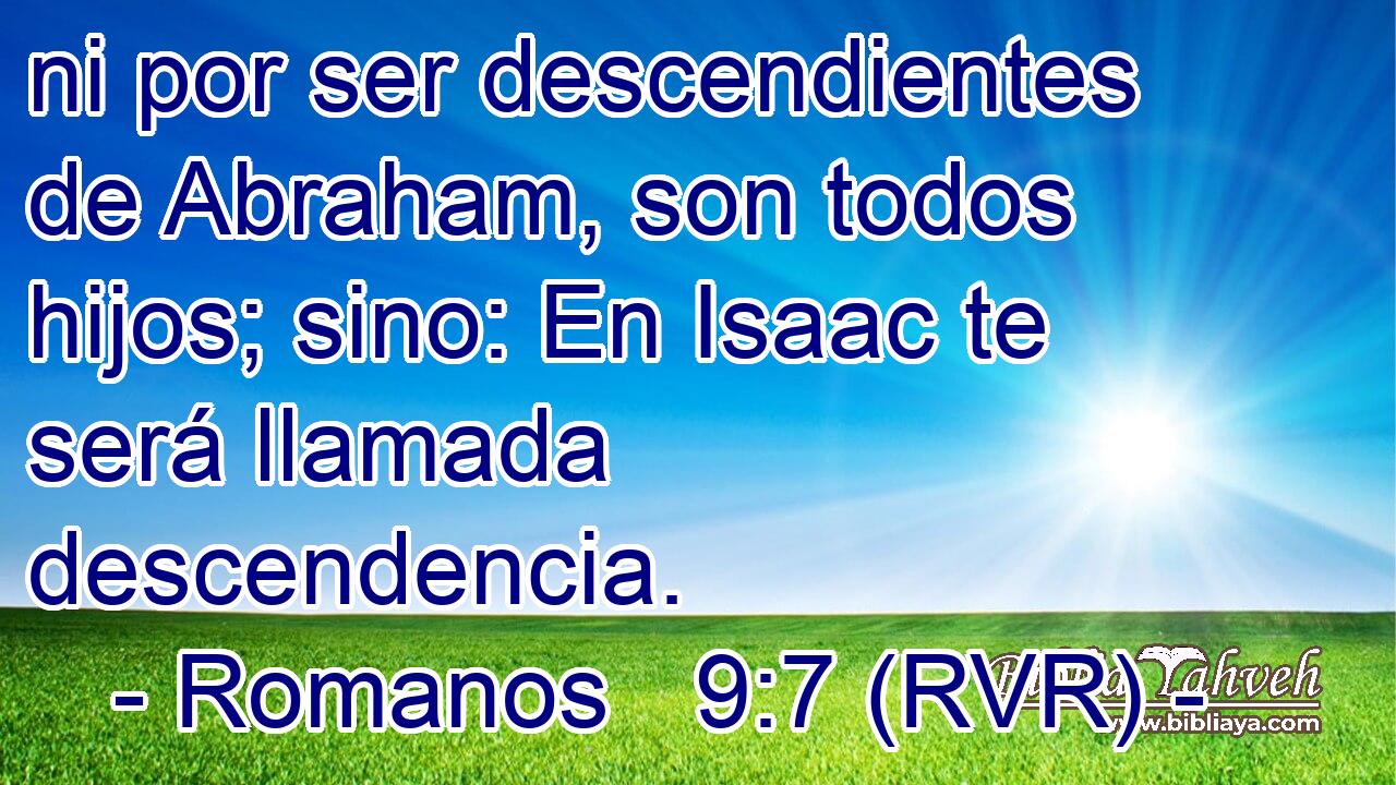 ni por ser descendientes de Abraham, son todos hijos; sino: En Isaac te será llamada descendencia.